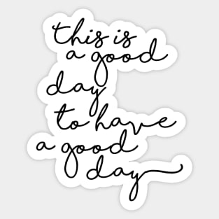 This is a good day to have a good day Sticker